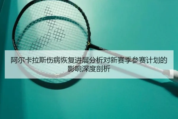 a-er-ka-la-si-shang-bing-hui-fu-jin-zhan-fen-xi-dui-xin-sai-ji-can-sai-ji-hua-de-ying-xiang-shen-du-pou-xi-2-185.jpg