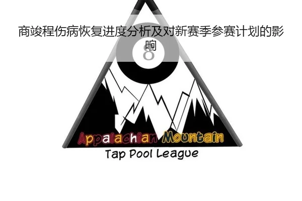 商竣程伤病恢复进度分析及对新赛季参赛计划的影响